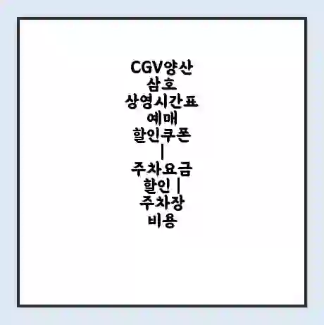 CGV양산삼호 상영시간표 예매 할인쿠폰 | 주차요금 할인 | 주차장 비용