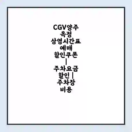 CGV양주옥정 상영시간표 예매 할인쿠폰 | 주차요금 할인 | 주차장 비용