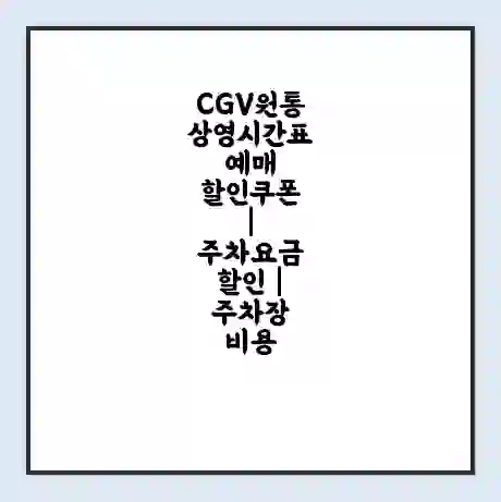 CGV원통 상영시간표 예매 할인쿠폰 | 주차요금 할인 | 주차장 비용