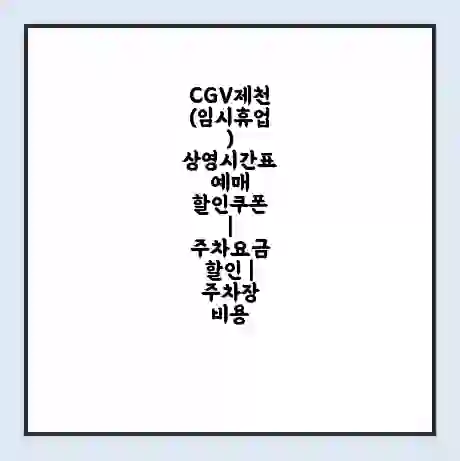 CGV제천(임시휴업) 상영시간표 예매 할인쿠폰 | 주차요금 할인 | 주차장 비용