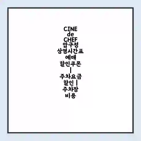 CINE de CHEF 압구정 상영시간표 예매 할인쿠폰 | 주차요금 할인 | 주차장 비용