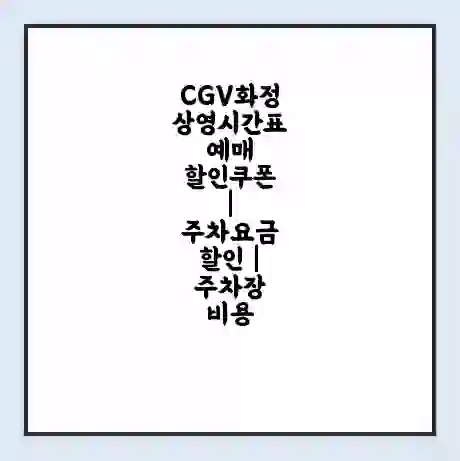CGV화정 상영시간표 예매 할인쿠폰 | 주차요금 할인 | 주차장 비용
