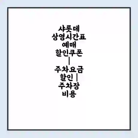샤롯데 상영시간표 예매 할인쿠폰 | 주차요금 할인 | 주차장 비용