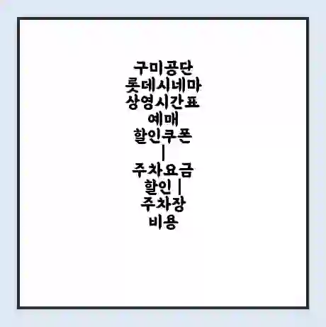 구미공단 롯데시네마 상영시간표 예매 할인쿠폰 | 주차요금 할인 | 주차장 비용
