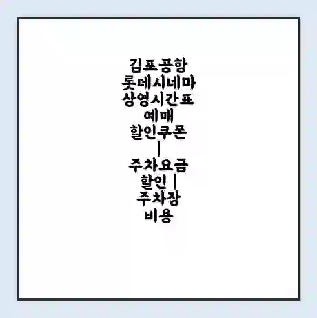 김포공항 롯데시네마 상영시간표 예매 할인쿠폰 | 주차요금 할인 | 주차장 비용