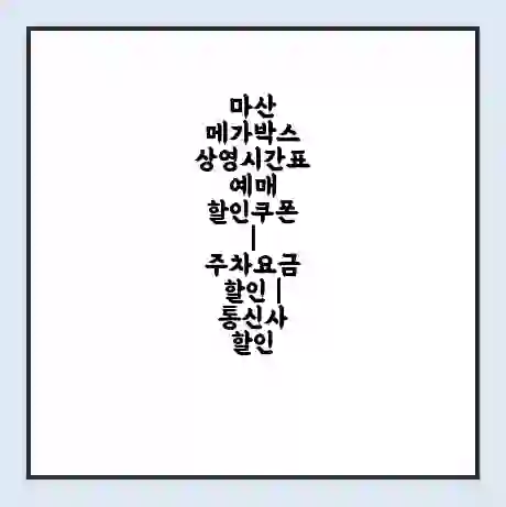 마산 메가박스 상영시간표 예매 할인쿠폰 | 주차요금 할인 | 통신사 할인