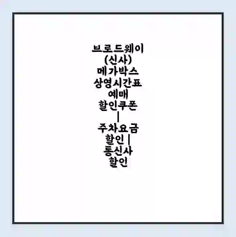 브로드웨이(신사) 메가박스 상영시간표 예매 할인쿠폰 | 주차요금 할인 | 통신사 할인