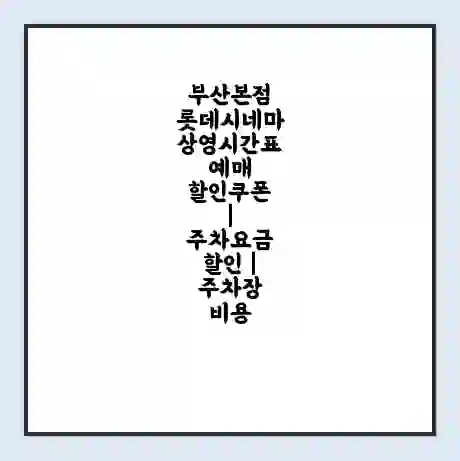 부산본점 롯데시네마 상영시간표 예매 할인쿠폰 | 주차요금 할인 | 주차장 비용