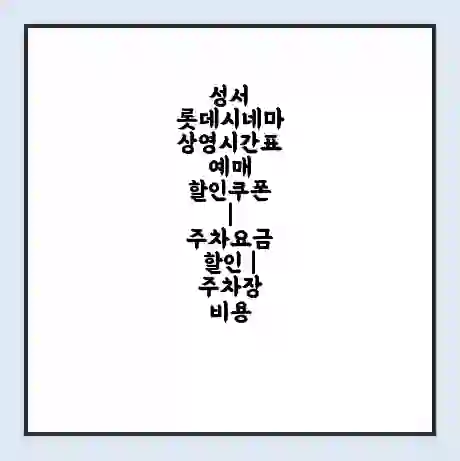 성서 롯데시네마 상영시간표 예매 할인쿠폰 | 주차요금 할인 | 주차장 비용