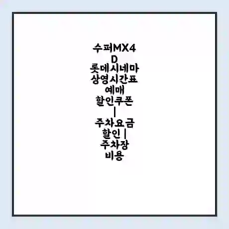 수퍼MX4D 롯데시네마 상영시간표 예매 할인쿠폰 | 주차요금 할인 | 주차장 비용