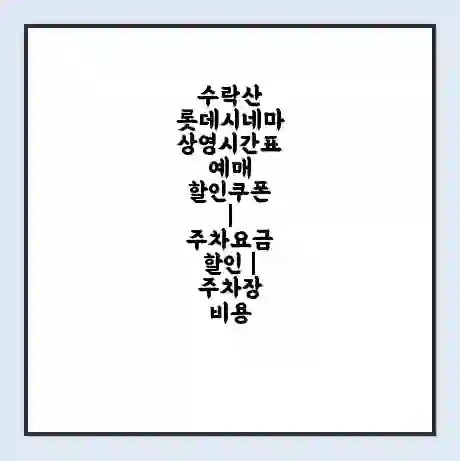 수락산 롯데시네마 상영시간표 예매 할인쿠폰 | 주차요금 할인 | 주차장 비용
