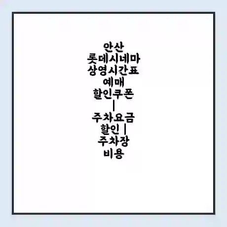안산 롯데시네마 상영시간표 예매 할인쿠폰 | 주차요금 할인 | 주차장 비용