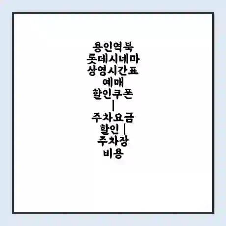 용인역북 롯데시네마 상영시간표 예매 할인쿠폰 | 주차요금 할인 | 주차장 비용