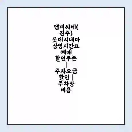 엠비씨네(진주) 롯데시네마 상영시간표 예매 할인쿠폰 | 주차요금 할인 | 주차장 비용