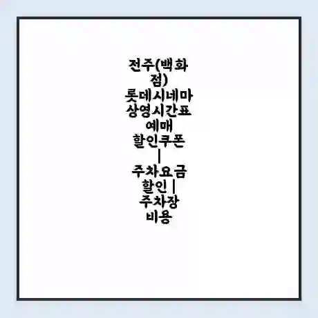 전주(백화점) 롯데시네마 상영시간표 예매 할인쿠폰 | 주차요금 할인 | 주차장 비용
