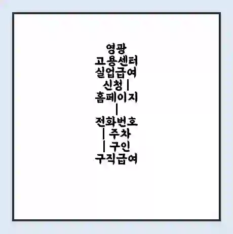영광 고용센터 실업급여 신청 | 홈페이지 | 전화번호 | 주차 | 구인 구직급여