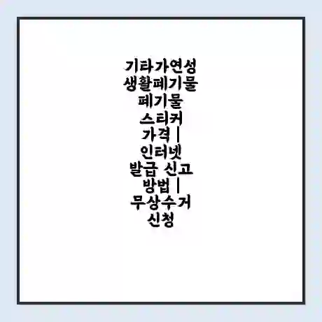 기타가연성생활폐기물 폐기물 스티커 가격 | 인터넷 발급 신고 방법 | 무상수거 신청