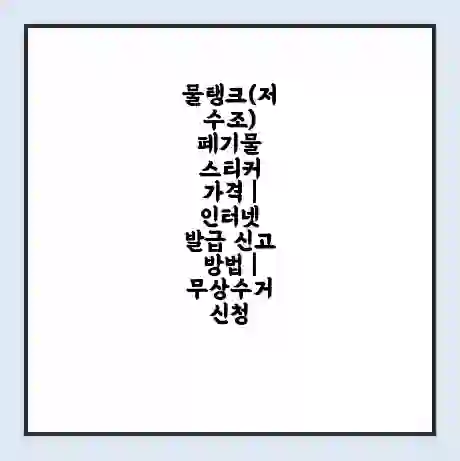 물탱크(저수조) 폐기물 스티커 가격 | 인터넷 발급 신고 방법 | 무상수거 신청