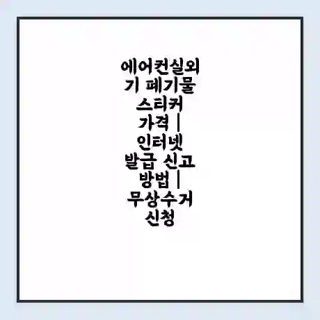 에어컨실외기 폐기물 스티커 가격 | 인터넷 발급 신고 방법 | 무상수거 신청