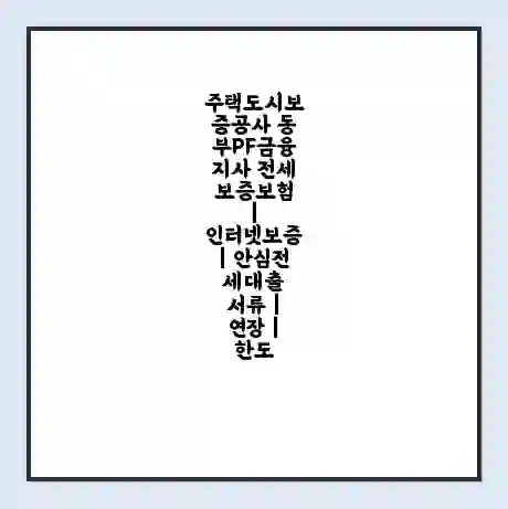 주택도시보증공사 동부PF금융지사 전세보증보험 | 인터넷보증 | 안심전세대출 서류 | 연장 | 한도