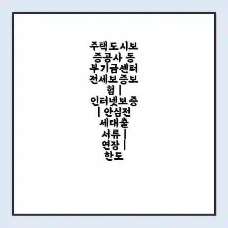 주택도시보증공사 동부기금센터 전세보증보험 | 인터넷보증 | 안심전세대출 서류 | 연장 | 한도