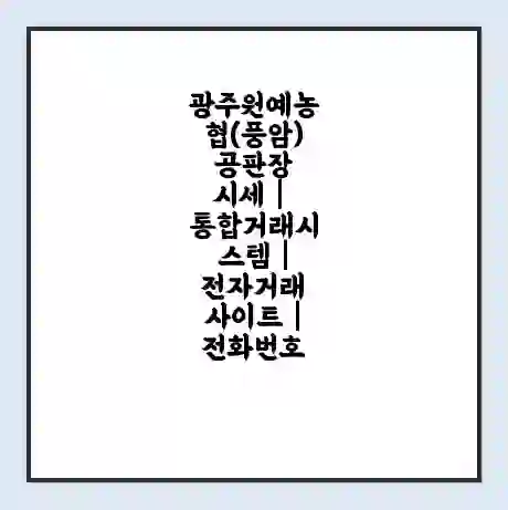 광주원예농협(풍암) 공판장 시세 | 통합거래시스템 | 전자거래 사이트 | 전화번호