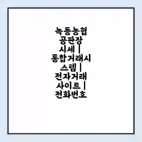 녹동농협 공판장 시세 | 통합거래시스템 | 전자거래 사이트 | 전화번호