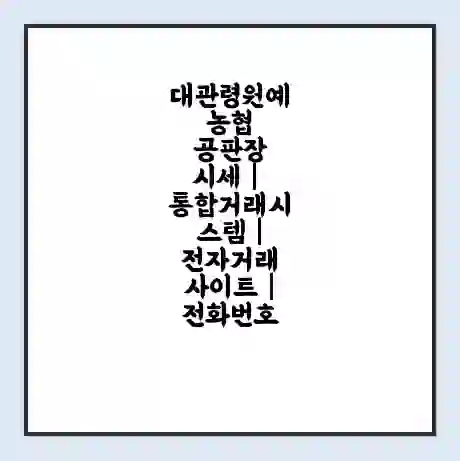 대관령원예농협 공판장 시세 | 통합거래시스템 | 전자거래 사이트 | 전화번호