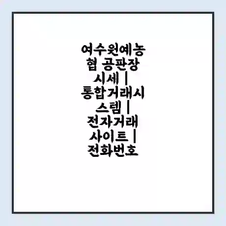 여수원예농협 공판장 시세 | 통합거래시스템 | 전자거래 사이트 | 전화번호
