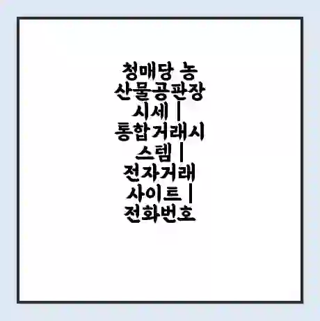 청매당 농산물공판장 시세 | 통합거래시스템 | 전자거래 사이트 | 전화번호