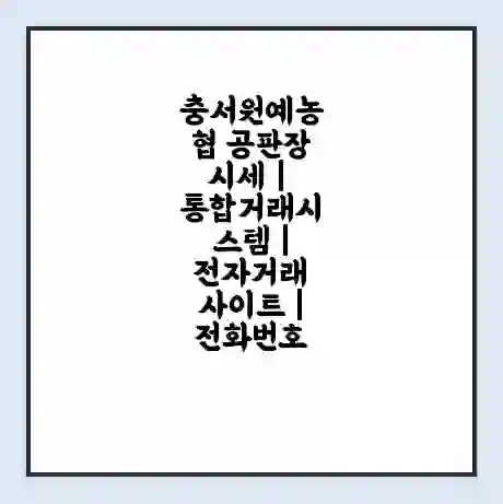 충서원예농협 공판장 시세 | 통합거래시스템 | 전자거래 사이트 | 전화번호