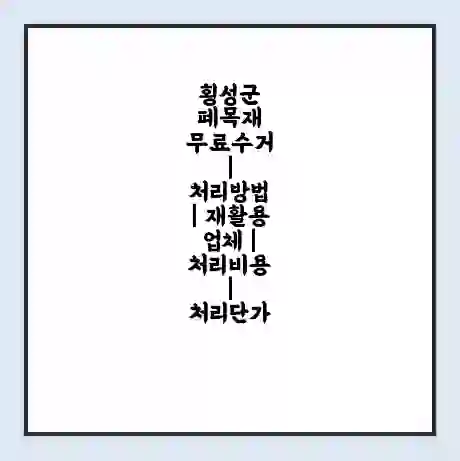횡성군 폐목재 무료수거 | 처리방법 | 재활용 업체 | 처리비용 | 처리단가