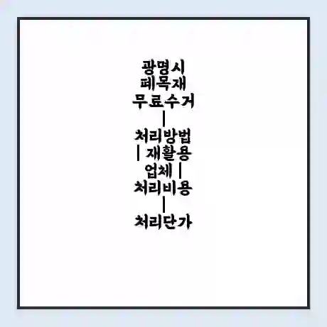 광명시 폐목재 무료수거 | 처리방법 | 재활용 업체 | 처리비용 | 처리단가