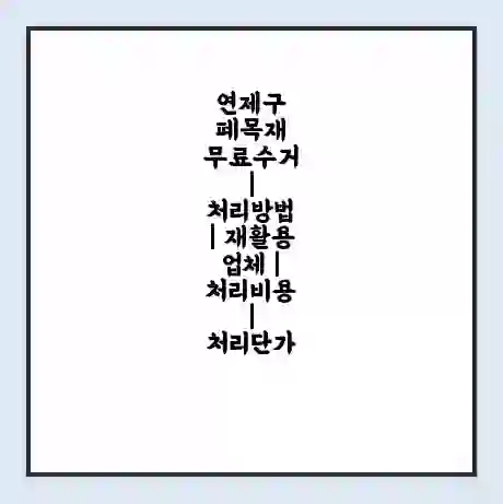 연제구 폐목재 무료수거 | 처리방법 | 재활용 업체 | 처리비용 | 처리단가