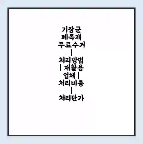 기장군 폐목재 무료수거 | 처리방법 | 재활용 업체 | 처리비용 | 처리단가