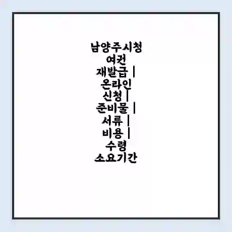 남양주시청 여권 재발급 | 온라인 신청 | 준비물 | 서류 | 비용 | 수령 소요기간