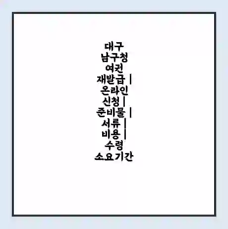 대구 남구청 여권 재발급 | 온라인 신청 | 준비물 | 서류 | 비용 | 수령 소요기간