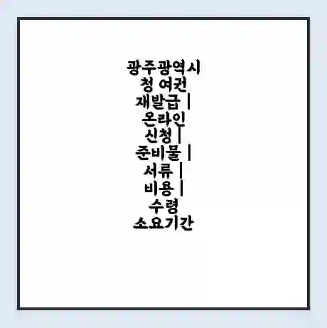 광주광역시청 여권 재발급 | 온라인 신청 | 준비물 | 서류 | 비용 | 수령 소요기간