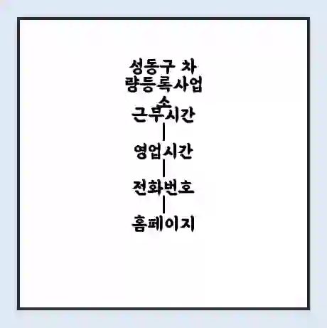성동구 차량등록사업소 근무시간 | 영업시간 | 전화번호 | 홈페이지