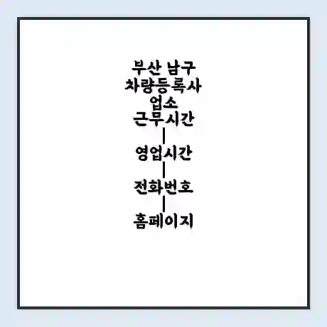 부산 남구 차량등록사업소 근무시간 | 영업시간 | 전화번호 | 홈페이지