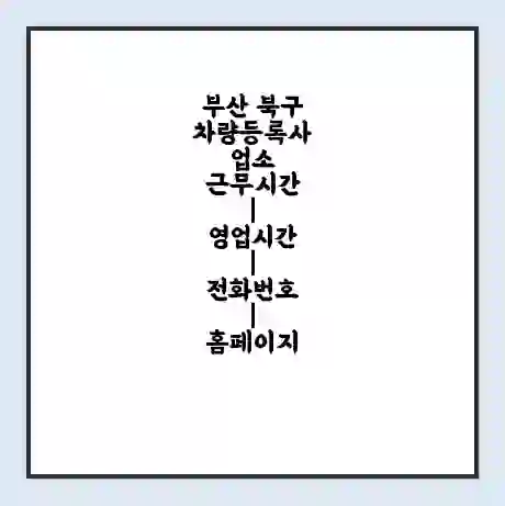부산 북구 차량등록사업소 근무시간 | 영업시간 | 전화번호 | 홈페이지