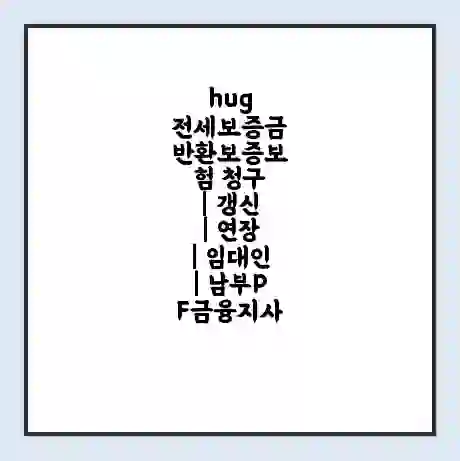 hug 전세보증금 반환보증보험 청구 | 갱신 | 연장 | 임대인 | 남부PF금융지사