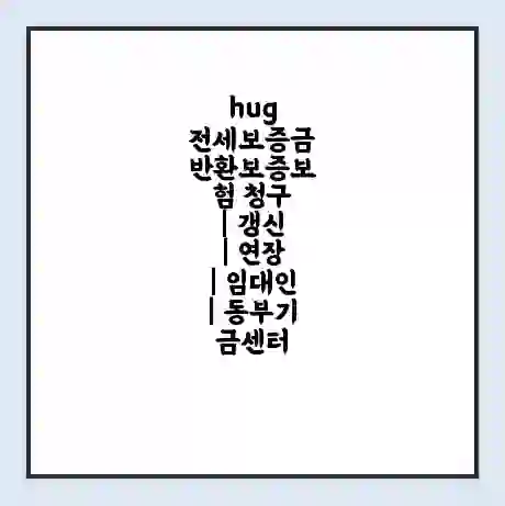 hug 전세보증금 반환보증보험 청구 | 갱신 | 연장 | 임대인 | 동부기금센터