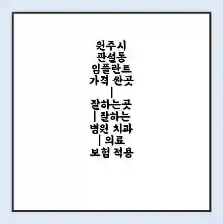 원주시 관설동 임플란트 가격 싼곳 | 잘하는곳 | 잘하는 병원 치과 | 의료 보험 적용