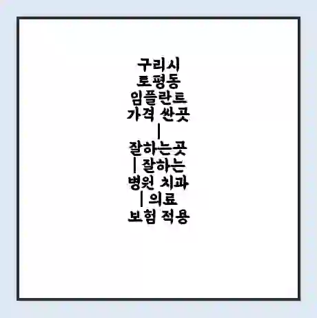 구리시 토평동 임플란트 가격 싼곳 | 잘하는곳 | 잘하는 병원 치과 | 의료 보험 적용