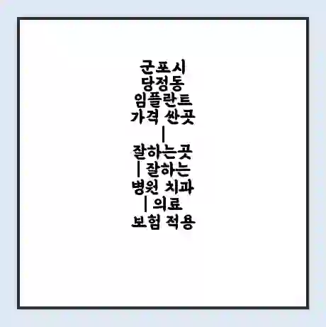 군포시 당정동 임플란트 가격 싼곳 | 잘하는곳 | 잘하는 병원 치과 | 의료 보험 적용