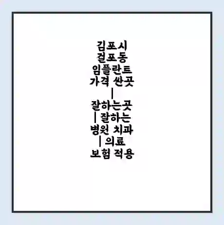 김포시 걸포동 임플란트 가격 싼곳 | 잘하는곳 | 잘하는 병원 치과 | 의료 보험 적용