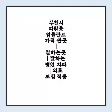 부천시 여월동 임플란트 가격 싼곳 | 잘하는곳 | 잘하는 병원 치과 | 의료 보험 적용