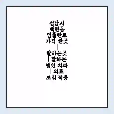 성남시 백현동 임플란트 가격 싼곳 | 잘하는곳 | 잘하는 병원 치과 | 의료 보험 적용