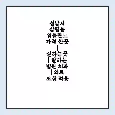성남시 삼평동 임플란트 가격 싼곳 | 잘하는곳 | 잘하는 병원 치과 | 의료 보험 적용